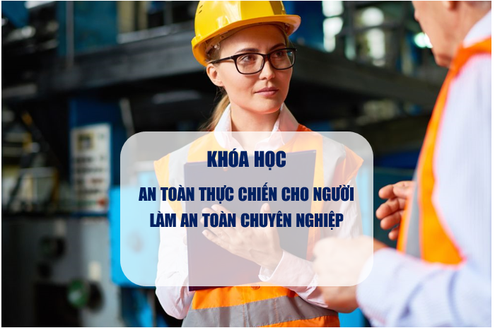 KHÓA HỌC AN TOÀN THỰC CHIẾN CHO NGƯỜI LÀM AN TOÀN CHUYÊN NGHIỆP